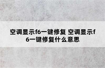 空调显示f6一键修复 空调显示f6一键修复什么意思